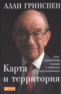 Алан Гринспен - Карта и территория: Риск, человеческая природа и проблемы прогнозирования