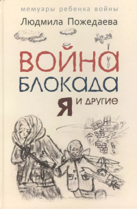 Война, блокада, я и другие... : Мемуары ребенка войны