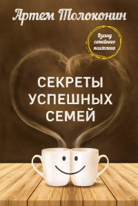 Артём Толоконин - Секреты успешных семей. Взгляд семейного психолога