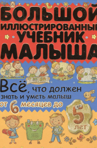  - Всё, что должен знать и уметь малыш от 6 месяцев до 5 лет. Большой иллюстрированный учебник малыша