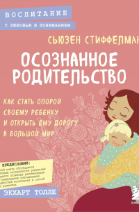 Осознанное родительство. Как стать опорой своему ребенку и открыть ему дорогу в большой мир