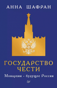 Анна Шафран - Государство чести. Монархия - будущее России