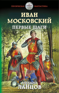 Михаил Ланцов - Иван Московский. Первые шаги