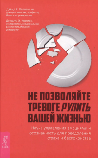  - Не позволяйте тревоге рулить вашей жизнью. Наука управления эмоциями и осознанность для преодоления страха и беспокойства