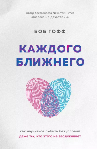 Боб Гофф - Каждого ближнего. Как научиться любить без условий даже тех, кто этого не заслуживает