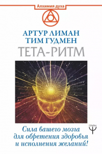  - Тета-ритм. Сила вашего мозга для обретения здоровья и исполнения желаний!