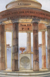 Евгений Герцман - Энциклопедия древнеэллинской и византийской музыки. Том III.  Р–Я