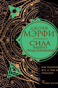 Сила вашего подсознания. Как получить все, о чем вы просите