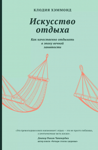 Клодия Хэммонд - Искусство отдыха. Как качественно отдыхать в эпоху вечной занятости