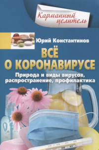 Юрий Константинов - Все о коронавирусе. Природа и виды вирусов, распространение, профилактика
