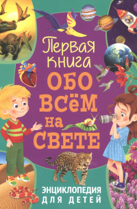  - Первая книга обо всём на свете. Энциклопедия для детей