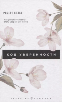 Роберт Келси - Код уверенности. Как умному человеку стать уверенным в себе