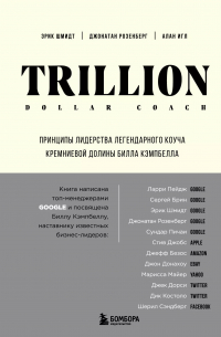  - Trillion Dollar Coach. Принципы лидерства легендарного коуча Кремниевой долины Билла Кэмпбелла