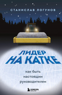 Станислав Логунов - Лидер на катке. Как быть настоящим руководителем