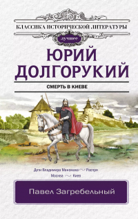 Павел Загребельный - Юрий Долгорукий. Исторический роман