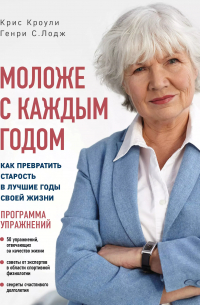 Моложе с каждым годом: как превратить старость в лучшие годы своей жизни