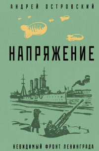 Андрей Островский - Напряжение: невидимый фронт Ленинграда