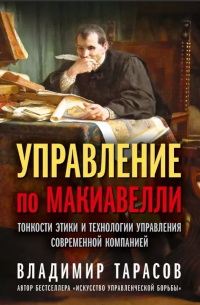 Владимир Тарасов - Управление по Макиавелли. Тонкости этики и технологии управления современной компанией