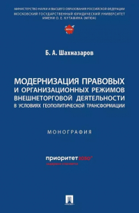 Бениамин Шахназаров - Модернизация правовых и организационных режимов внешнеторговой деятельности в условиях геополитической трансформации: монография