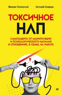  - Токсичное НЛП: самозащита от манипуляций и психологического насилия в отношениях, в семье, на работе