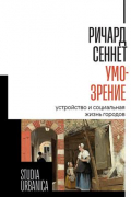 Ричард Сеннет - Умо-зрение. Устройство и социальная жизнь городов