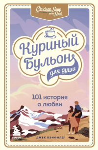  - Куриный бульон для души: 101 история о любви