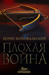 Борис Конофальский - Плохая война: роман