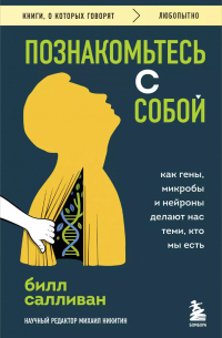 Билл Салливан - Познакомьтесь с собой. Как гены, микробы и нейроны делают нас теми, кто мы есть
