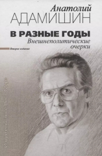 Анатолий Адамишин - В разные годы. Внешнеполитические очерки