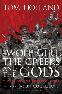 Том Холланд - The Wolf-Girl, the Greeks and the Gods: a Tale of the Persian Wars