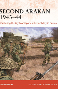 Second Arakan 1943–44. Shattering the Myth of Japanese Invincibility in Burma