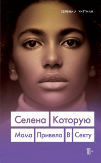 Селена Уиттман - Селена, которую мама привела в секту