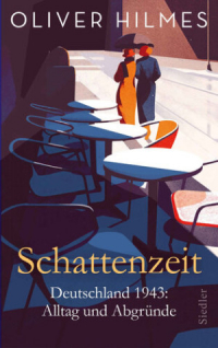 Oliver Hilmes - Schattenzeit: Deutschland 1943: Alltag und Abgründe