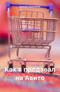 Евгений Аверченков - Как я продавал на Авито