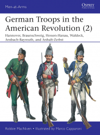 Robbie MacNiven - German Troops in the American Revolution (2). Hannover, Braunschweig, Hessen-Hanau, Waldeck, Ansbach-Bayreuth, and Anhalt-Zerbst