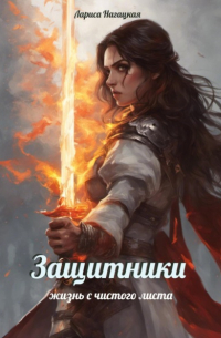Лариса Нагацкая - Защитники. Жизнь с чистого листа