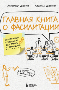 Главная книга о фасилитации. Практическое руководство для работы с командами