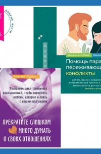 Помощь парам, переживающим конфликты: использование эмоционально-фокусированной терапии и теории привязанности для построения прочных отношений. Прекратите слишком много думать о своих отношениях: разорвите цикл тревожных размышлений, чтобы взрастить любо