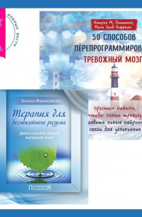  - 50 способов перепрограммировать тревожный мозг: простые навыки, чтобы снять тревогу и создать новые нейронные связи для успокоения. Терапия для беспокойного разума
