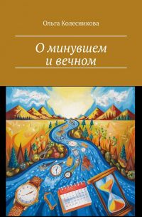 Ольга Колесникова - О минувшем и вечном