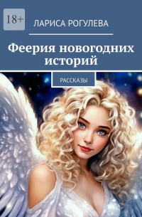 Лариса Рогулева - Феерия новогодних историй. Рассказы