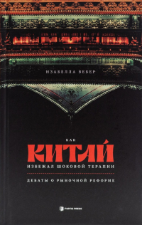 Изабелла Вебер - Как Китай избежал шоковой терапии: дебаты о рыночной реформе