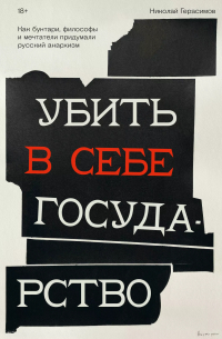 Герасимов Николай - Убить в себе государство. Как бунтари, философы и мечтатели придумали русский анархизм