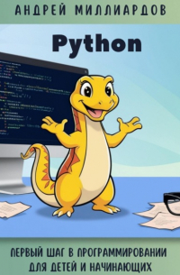 Андрей Миллиардов - Python. Первый шаг в программировании для детей и начинающих