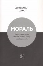 Джонатан Генри Сакс - Мораль. О восстановлении общего блага в эпоху разобщенности