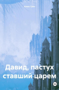 Алекс Грин - Давид, пастух ставший царем