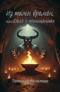 Татьяна Яковлева - Из тьмы времён, или Дело о похищениях