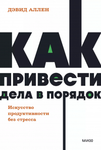 Дэвид Аллен - Как привести дела в порядок. Искусство продуктивности без стресса