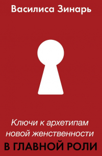  - В главной роли. Ключи к архетипам новой женственности
