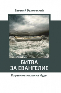 Евгений Бахмутский - Битва за Евангелие. Изучение послания Иуды